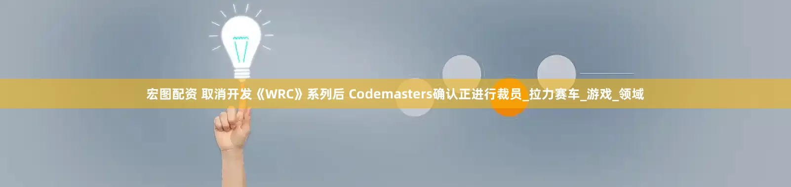 宏图配资 取消开发《WRC》系列后 Codemasters确认正进行裁员_拉力赛车_游戏_领域