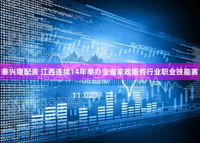 泰兴隆配资 江西连续14年举办全省家政服务行业职业技能赛