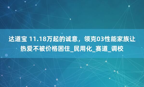 达道宝 11.18万起的诚意，领克03性能家族让热爱不被价格困住_民用化_赛道_调校